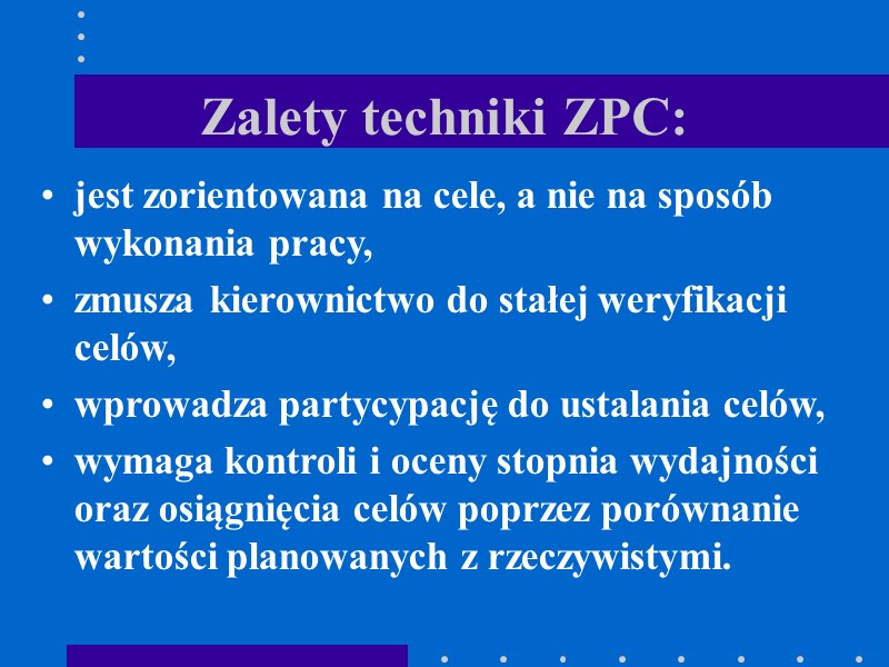 Zalety techniki ZPC: jest zorientowana na cele, a nie na sposób wykonania pracy, zmusza
